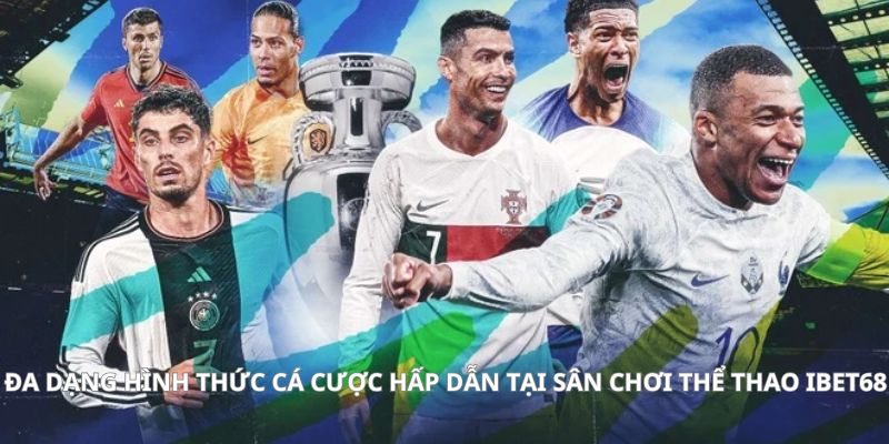 Đa dạng hình thức cá cược hấp dẫn tại sân chơi thể thao Ibet68