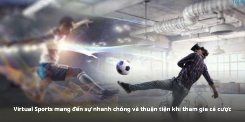 Bộ môn Virtual Sports mang đến cho người chơi sự nhanh chóng và thuận tiện khi tham gia cá cược 